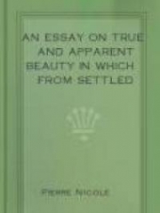 An Essay on True and Apparent Beauty in which from Settled Principles is Rendered the Grounds for Choosing and Rejecting Epigrams