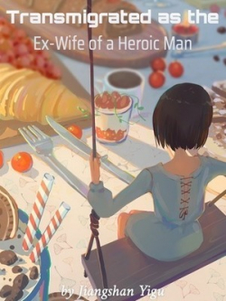 Transmigrated as the Ex-Wife of a Heroic Man