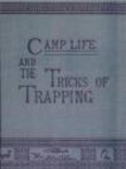 Camp Life In The Woods And The Tricks Of Trapping And Trap Making